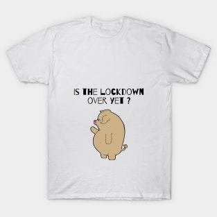 Is the lockdown over yet? T-Shirt